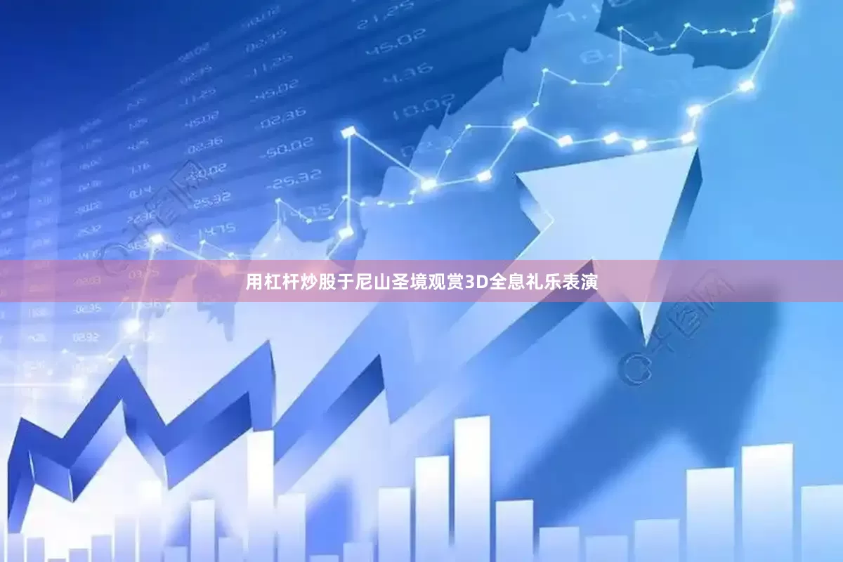 用杠杆炒股于尼山圣境观赏3D全息礼乐表演