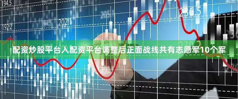 配资炒股平台入配资平台调整后正面战线共有志愿军10个军