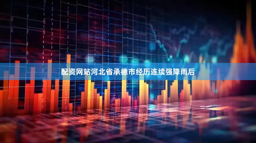 配资网站河北省承德市经历连续强降雨后