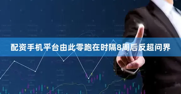 配资手机平台由此零跑在时隔8周后反超问界