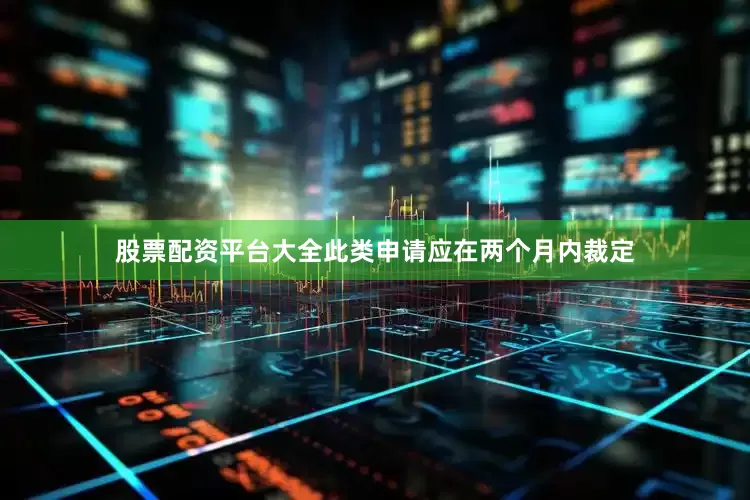股票配资平台大全此类申请应在两个月内裁定