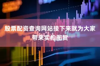 股票配资查询网站接下来就为大家带来实拍图赏